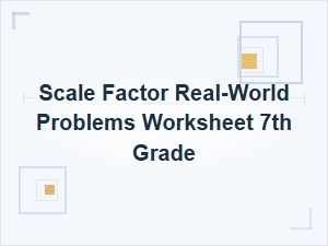 Real-World Scale Factor Problems Worksheet for 7th Grade