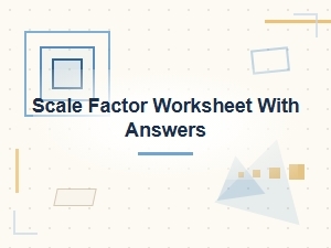 Scale Factor Worksheet with Answers for Scale Drawings