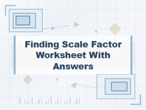 Finding Scale Factor Worksheet with Answers